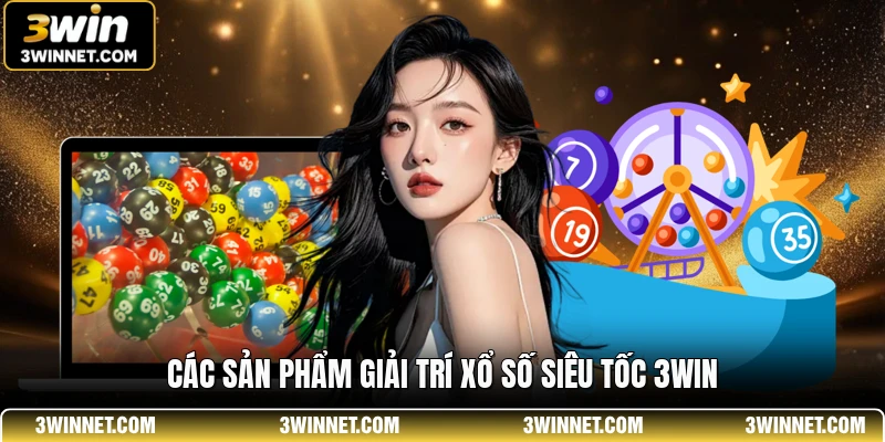 Các sản phẩm giải trí xổ số siêu tốc 3WIN