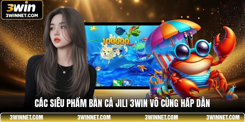 Các siêu phẩm bắn cá JILI 3WIN vô cùng hấp dẫn