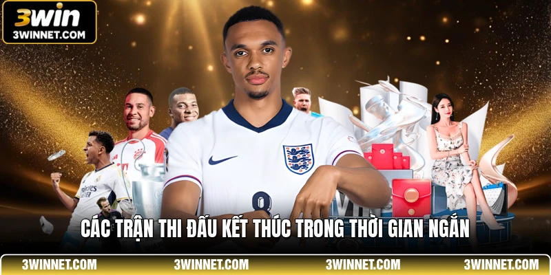 Các trận thi đấu kết thúc trong thời gian ngắn