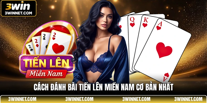 Cách đánh bài tiến lên miền Nam cơ bản nhất