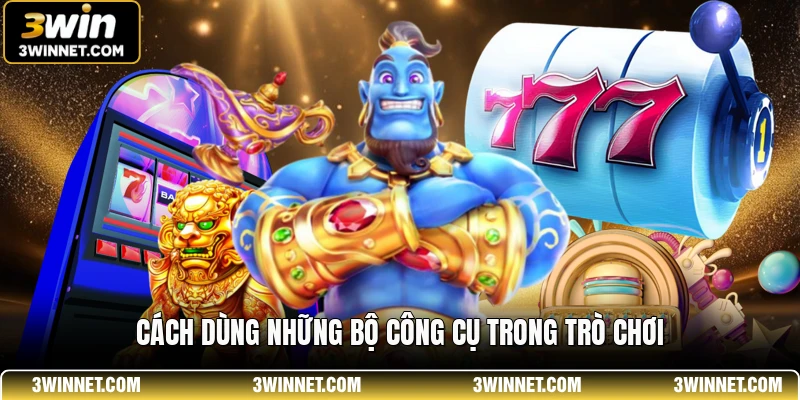 Cách dùng những bộ công cụ trong trò chơi