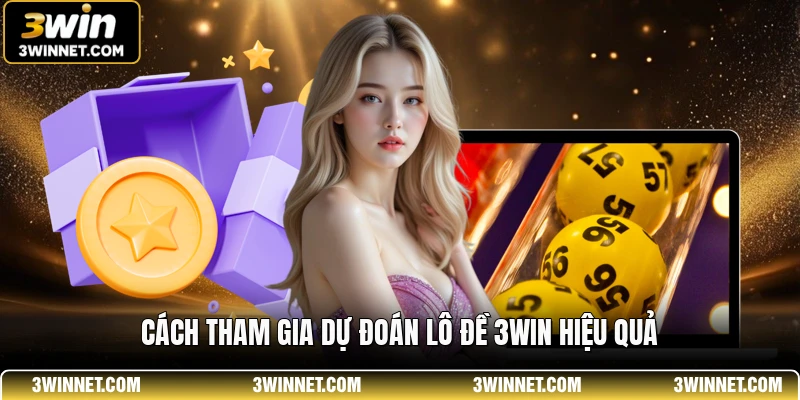 Cách tham gia dự đoán lô đề 3WIN hiệu quả