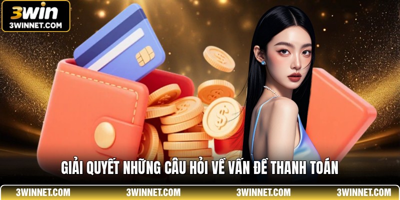 Giải quyết những câu hỏi về vấn đề thanh toán