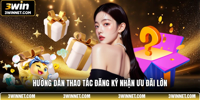 Hướng dẫn thao tác đăng ký nhận ưu đãi lớn