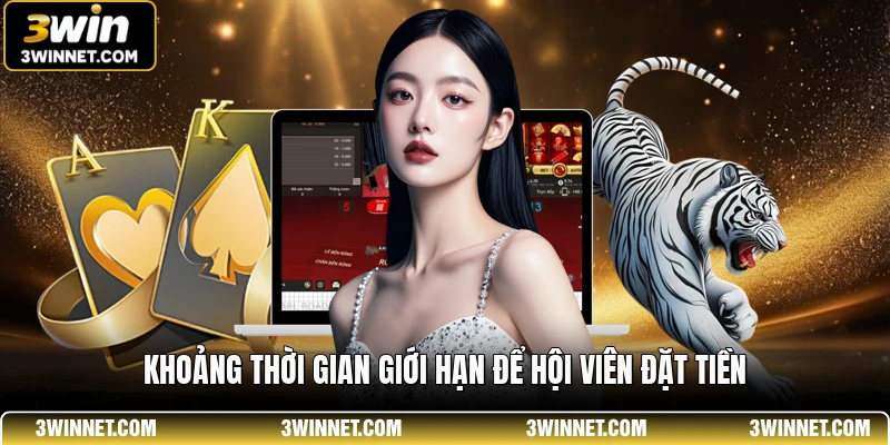 Khoảng thời gian giới hạn để hội viên đặt tiền