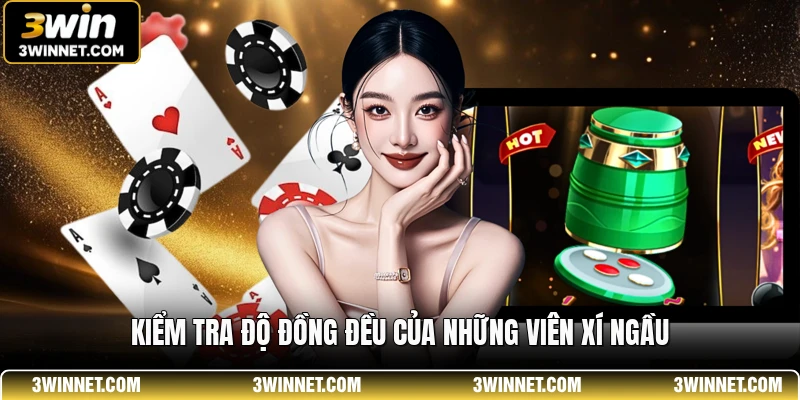 Kiểm tra độ đồng đều của những viên xí ngầu