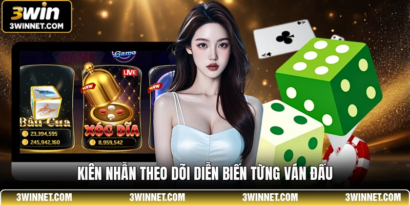 Kiên nhẫn theo dõi diễn biến từng ván đấu