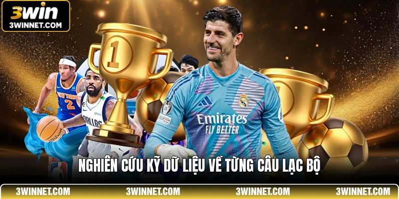 Nghiên cứu kỹ dữ liệu về từng câu lạc bộ
