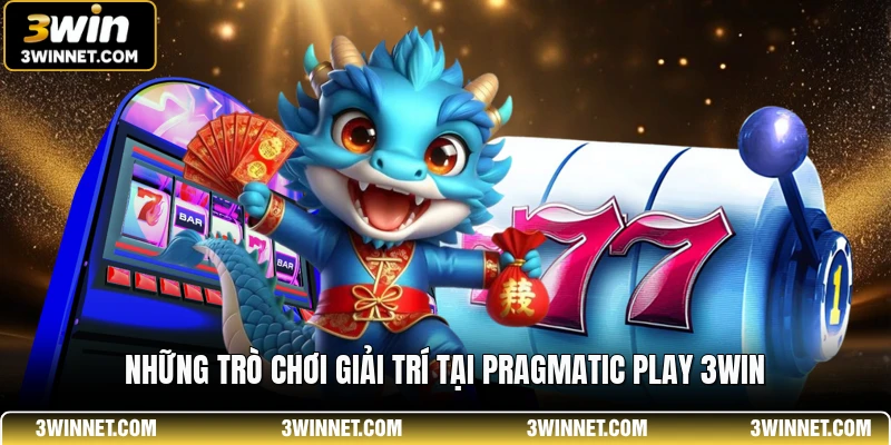 Những trò chơi giải trí tại Pragmatic Play 3WIN