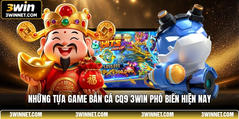 Những tựa game bắn cá CQ9 3WIN phổ biến hiện nay
