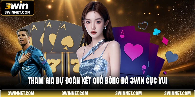 Tham gia dự đoán kết quả bóng đá 3WIN cực vui