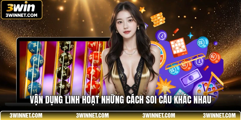 Vận dụng linh hoạt những cách soi cầu khác nhau