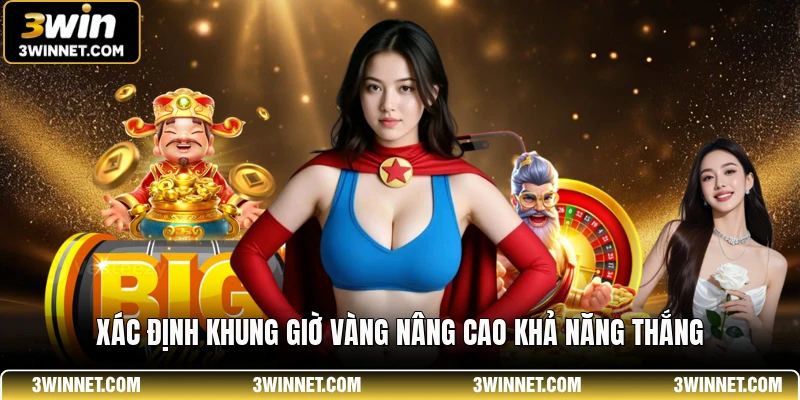 Xác định khung giờ vàng nâng cao khả năng thắng